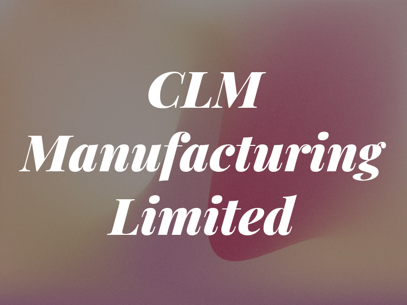 CLM Manufacturing Limited