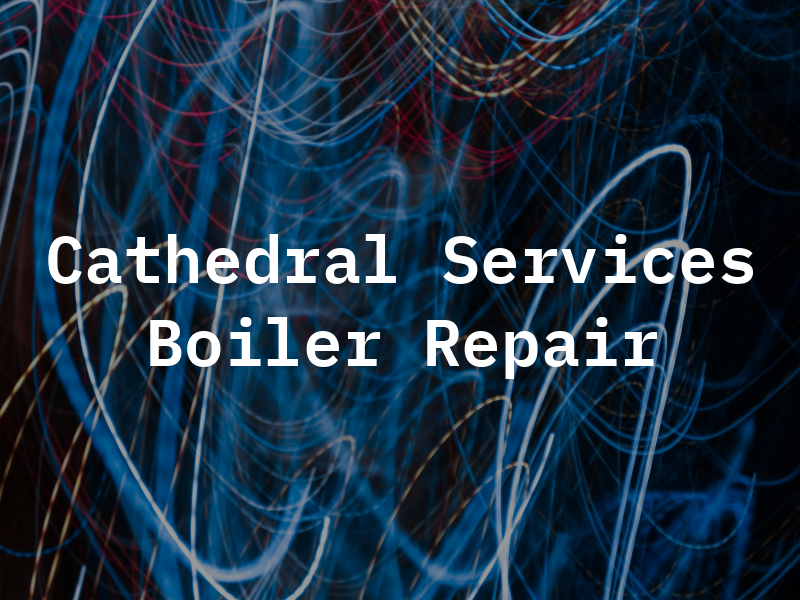 Cathedral Gas Services Boiler Repair