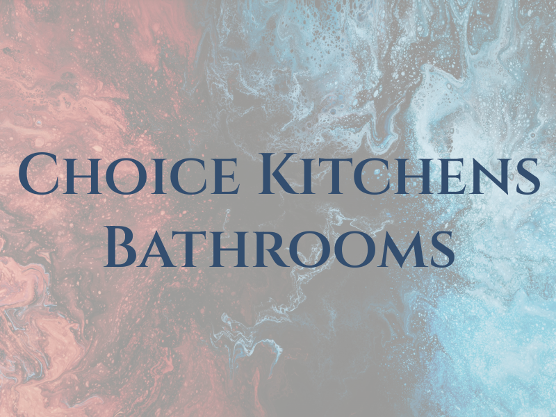 Choice Kitchens & Bathrooms