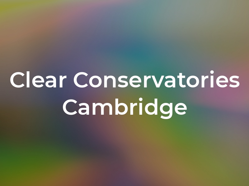 Clear Conservatories Cambridge