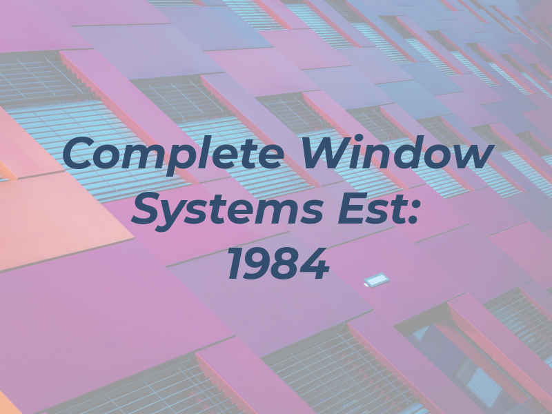 Complete Window Systems Est: 1984