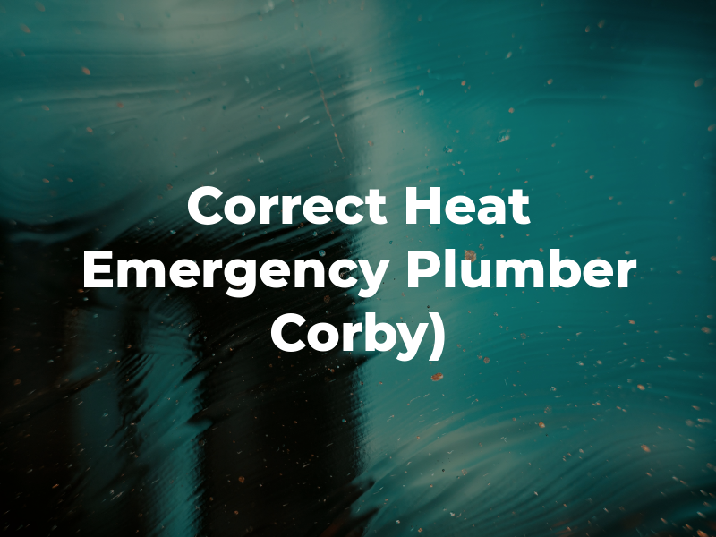Correct Heat ( Emergency Plumber Corby)