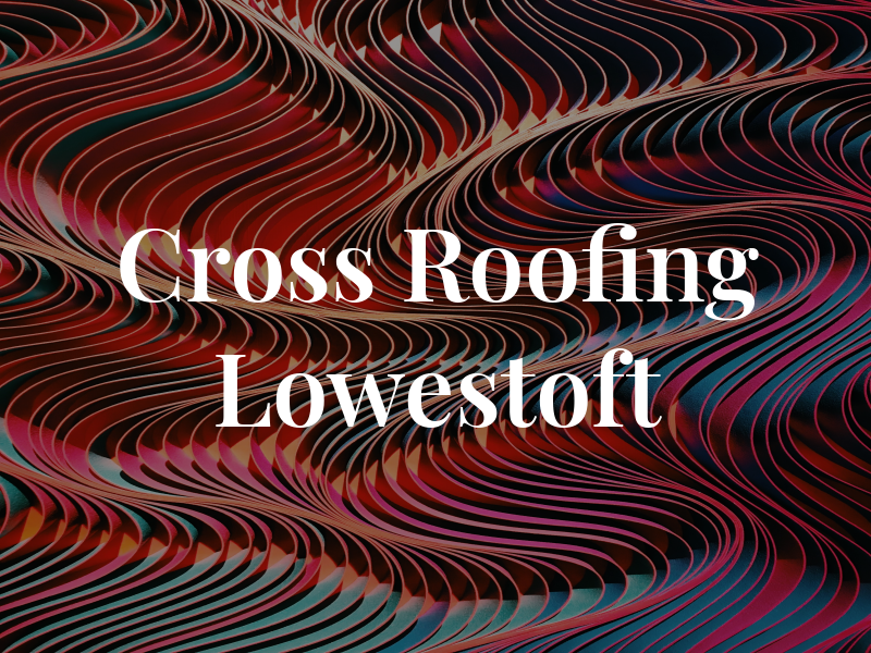 Cross Roofing Lowestoft