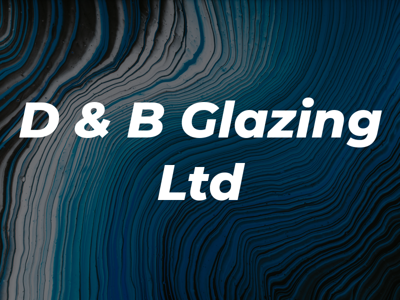 D & B Glazing Ltd
