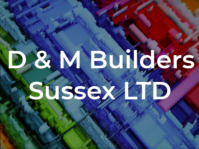 D & M Builders Sussex LTD