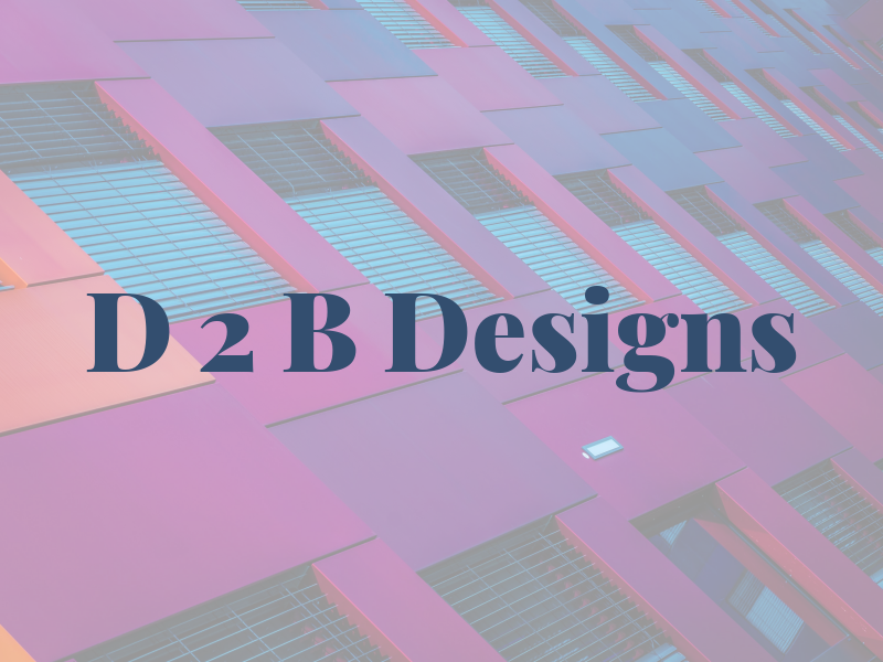 D 2 B Designs
