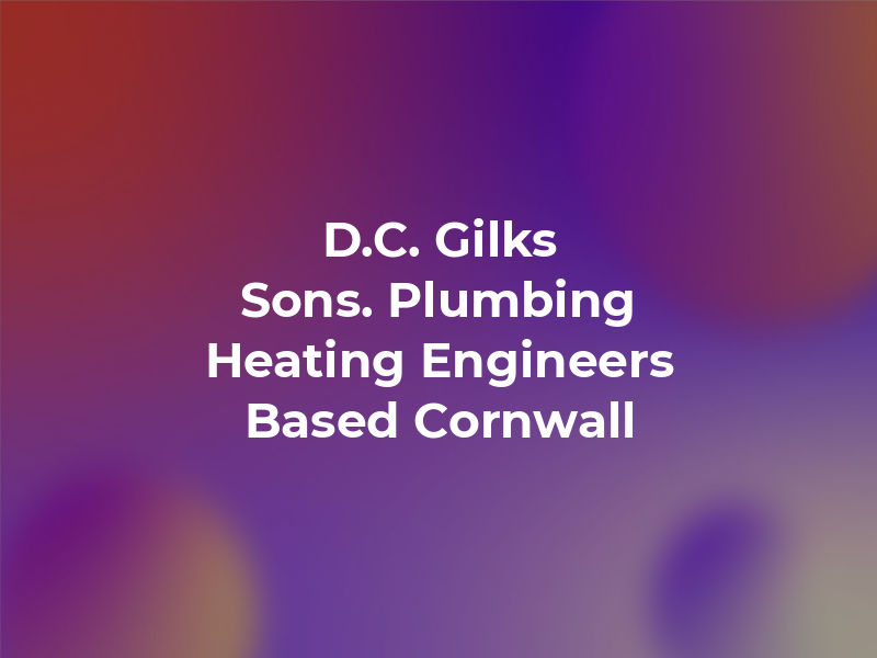 D.C. Gilks & Sons. Plumbing & Heating Engineers Based in Cornwall