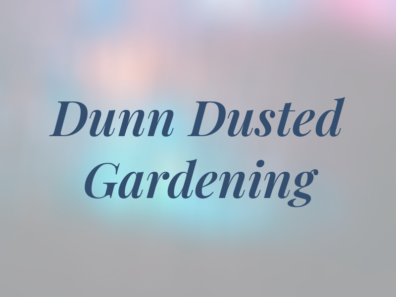 Dunn & Dusted Gardening
