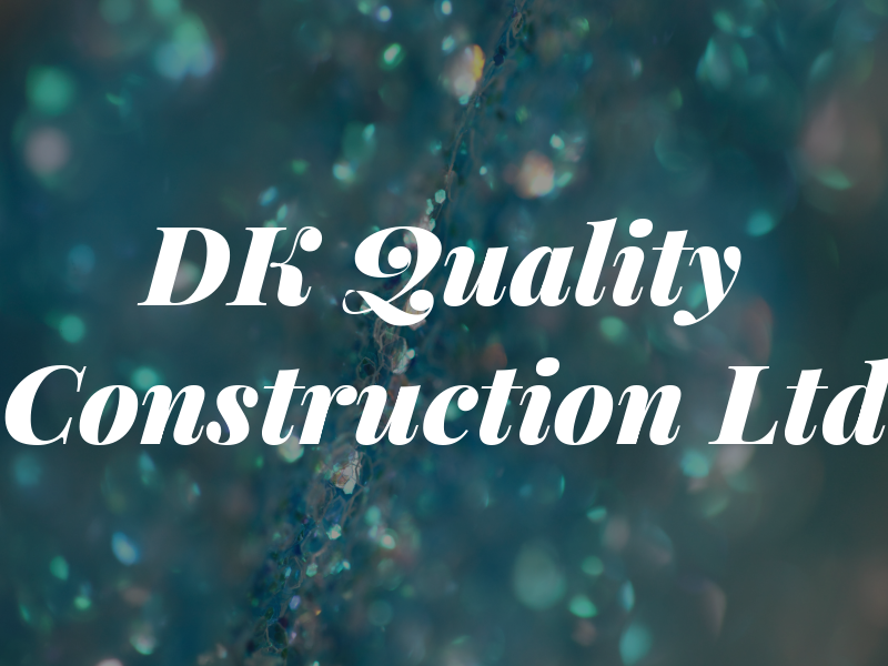 DK Quality Construction Ltd