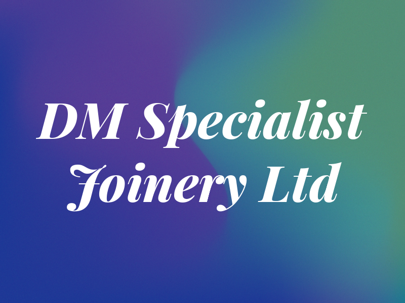 DM Specialist Joinery Ltd