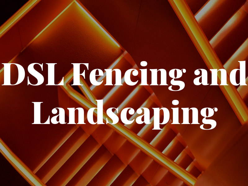 DSL Fencing and Landscaping