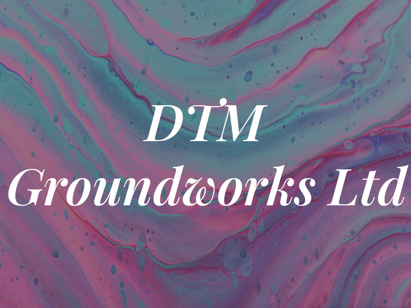 DTM Groundworks Ltd