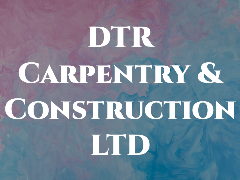 DTR Carpentry & Construction LTD
