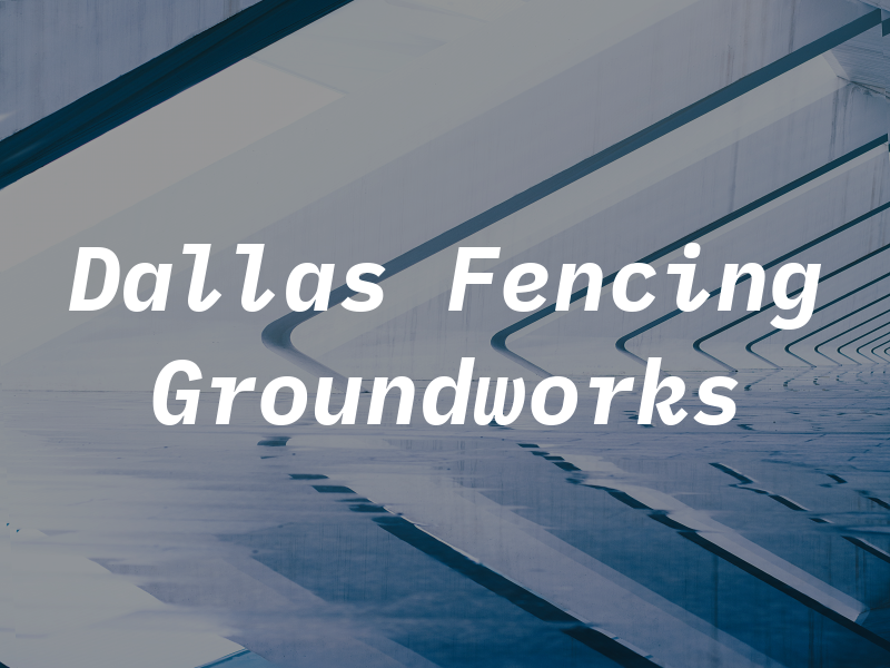Dallas Fencing & Groundworks