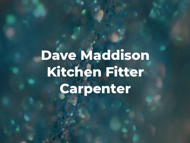 Dave Maddison Kitchen Fitter and Carpenter