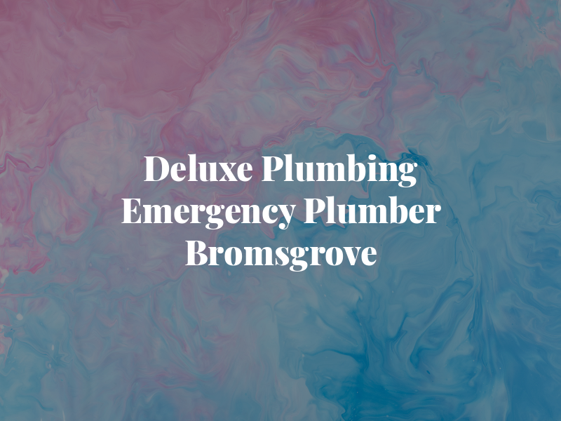 Deluxe Plumbing Emergency Plumber Bromsgrove