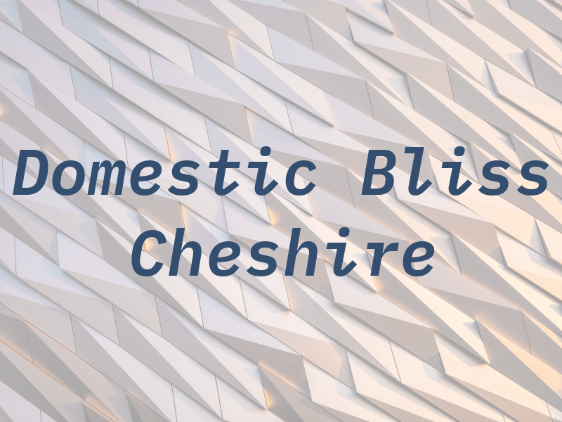 Domestic Bliss Cheshire