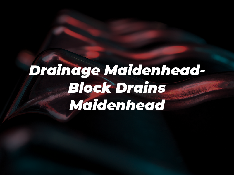 Drainage Maidenhead- Block Drains Maidenhead