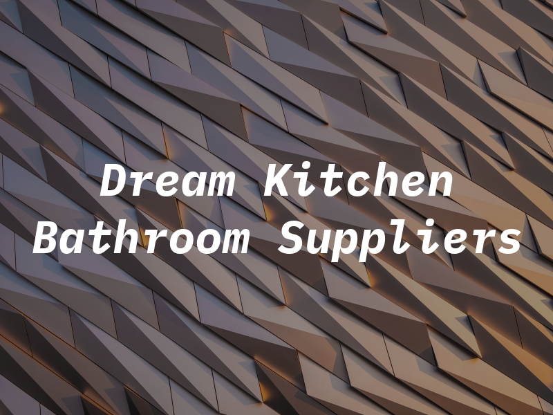 Dream Kitchen & Bathroom Suppliers