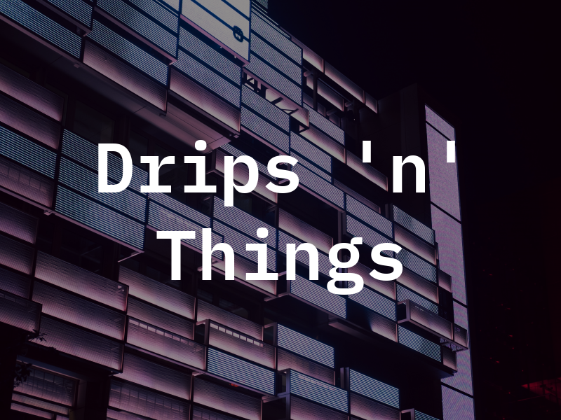 Drips 'n' Things