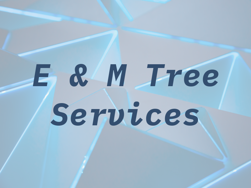 E & M Tree Services