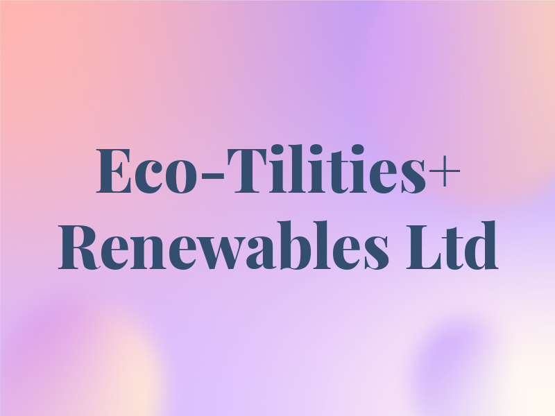 Eco-Tilities+ Renewables Ltd