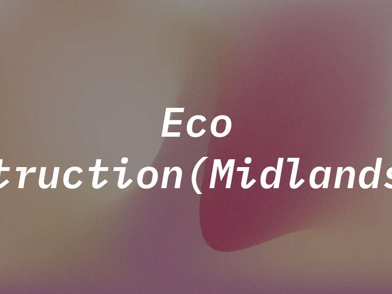 Eco Construction(Midlands)Ltd