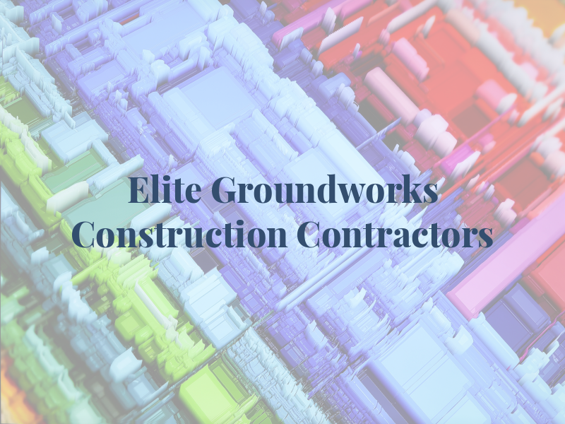 Elite Groundworks & Construction Contractors Ltd
