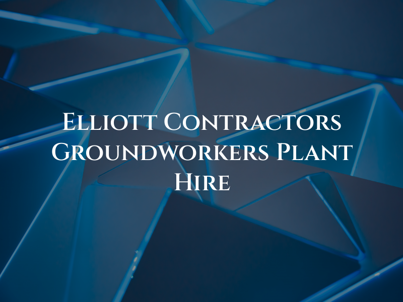 Elliott Contractors Groundworkers & Plant Hire Ltd