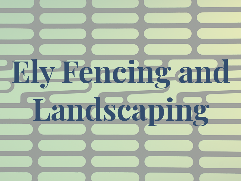 Ely Fencing and Landscaping