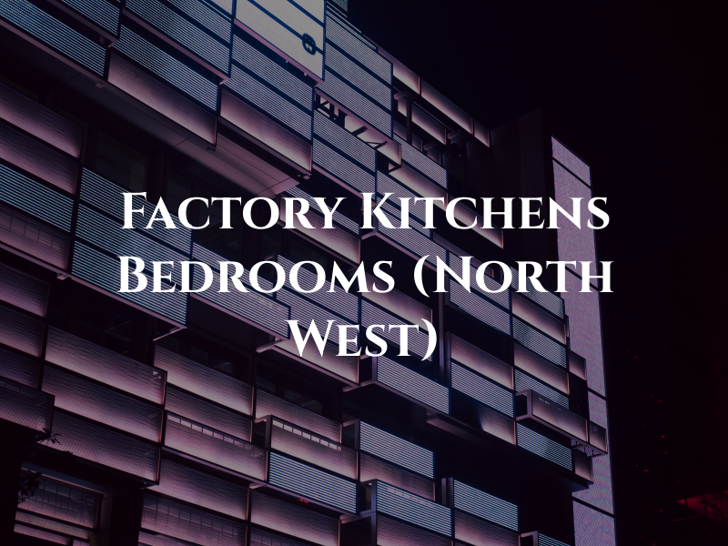 Factory Kitchens & Bedrooms (North West) Ltd