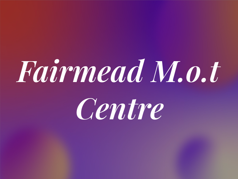 Fairmead M.o.t Centre Ltd