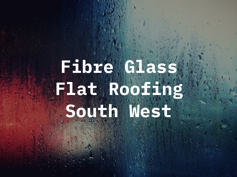 Fibre Glass Flat Roofing South West Ltd