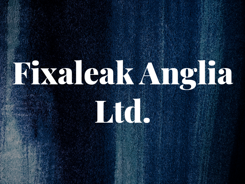 Fixaleak ( Anglia ) Ltd.