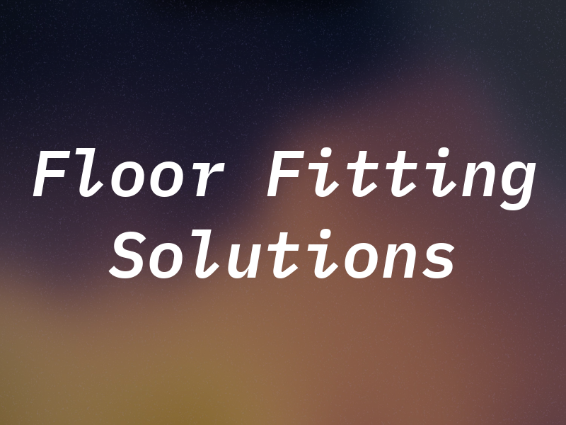 Floor Fitting Solutions