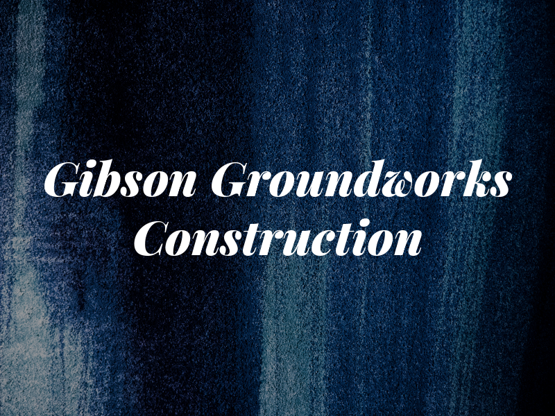 Gibson Groundworks & Construction Ltd