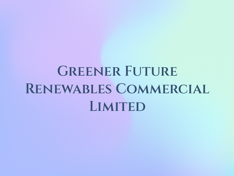 Greener Future Renewables Commercial Limited