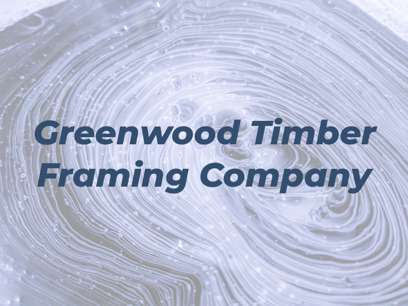 Greenwood Oak Timber Framing Company