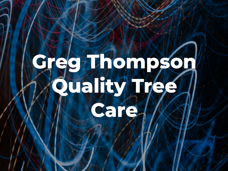Greg Thompson Quality Tree Care