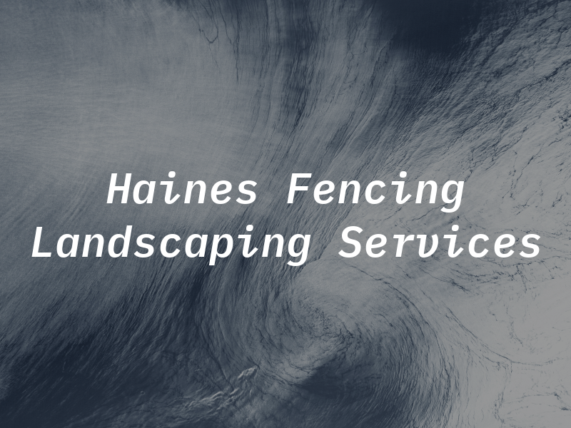 Haines Fencing & Landscaping Services