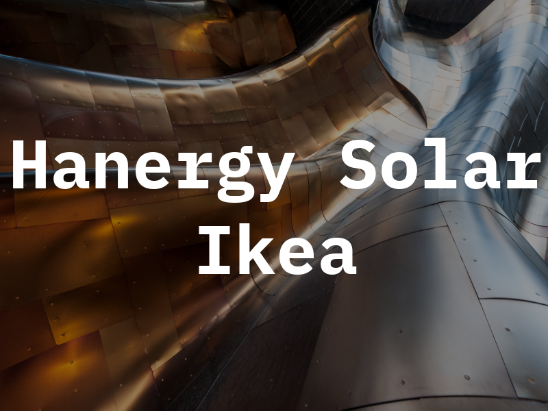 Hanergy Solar UK Ltd c/O Ikea