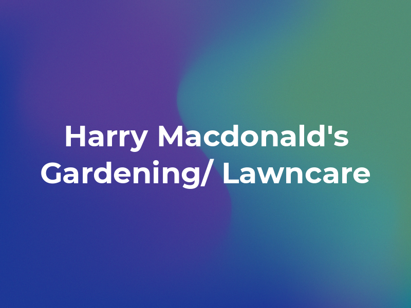 Harry Macdonald's Gardening/ Lawncare