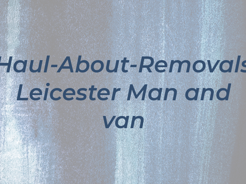 Haul-About-Removals Leicester Man and van
