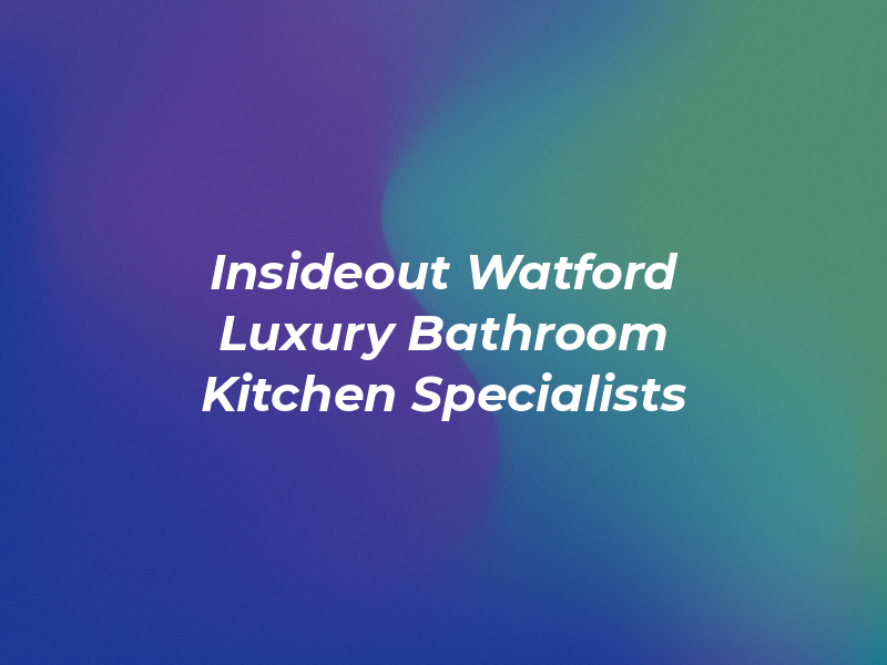 Insideout Watford Luxury Bathroom and Kitchen Specialists