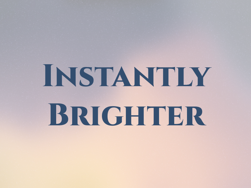Instantly Brighter
