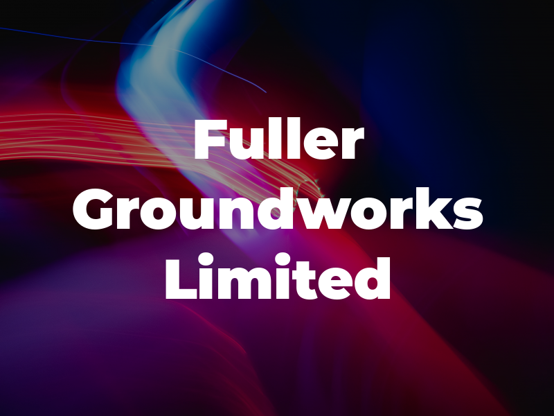 J Fuller Groundworks Limited