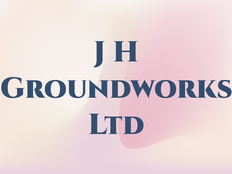 J H Groundworks Ltd