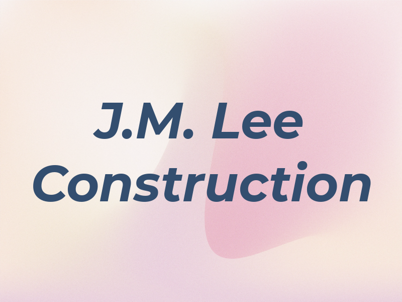 J.M. Lee Construction