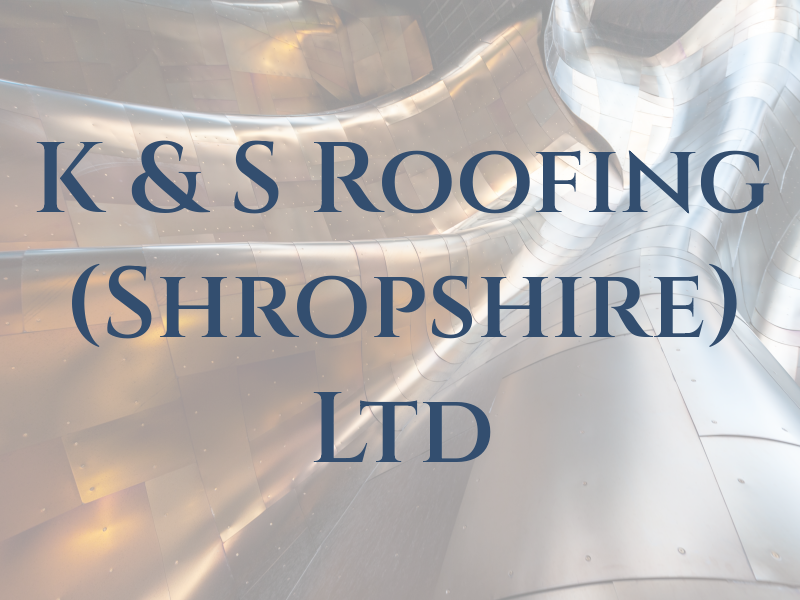 K & S Roofing (Shropshire) Ltd