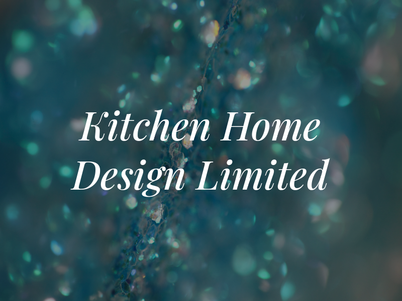 Kitchen & Home Design Limited